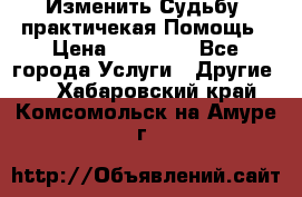 Изменить Судьбу, практичекая Помощь › Цена ­ 15 000 - Все города Услуги » Другие   . Хабаровский край,Комсомольск-на-Амуре г.